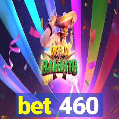 bet 460